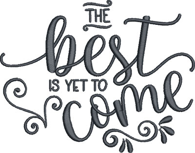 best is yet to come embroidery design