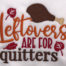 Leftovers are for quitters embroidery design