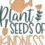 Plant Seeds Of Kindness Embroidery Design