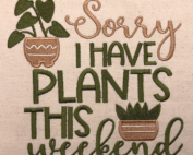Sorry I have Plants This Weekend Embroidery Design