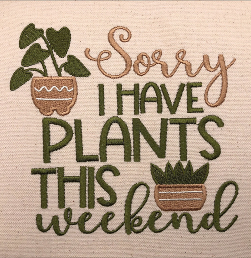 Sorry I have Plants This Weekend Embroidery Design