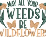 May All Your Weeds Be Wildflowers Embroidery Design