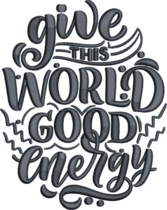 Give This World Good Energy Embroidery Design