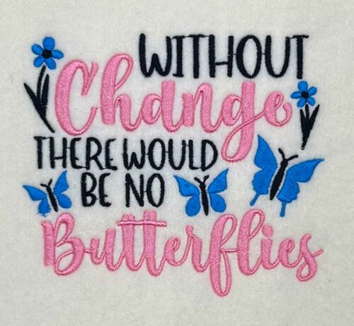 Without Change There Would Be No Butterflies Embroidery design
